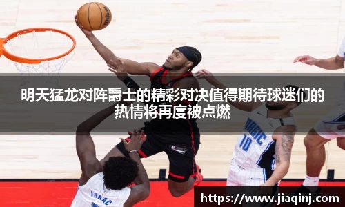 明天猛龙对阵爵士的精彩对决值得期待球迷们的热情将再度被点燃