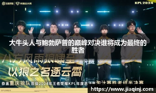 大牛头人与鲍勃萨普的巅峰对决谁将成为最终的胜者